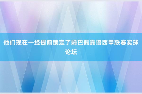 他们现在一经提前锁定了姆巴佩靠谱西甲联赛买球论坛