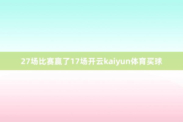 27场比赛赢了17场开云kaiyun体育买球