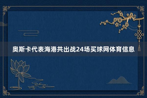 奥斯卡代表海港共出战24场买球网体育信息