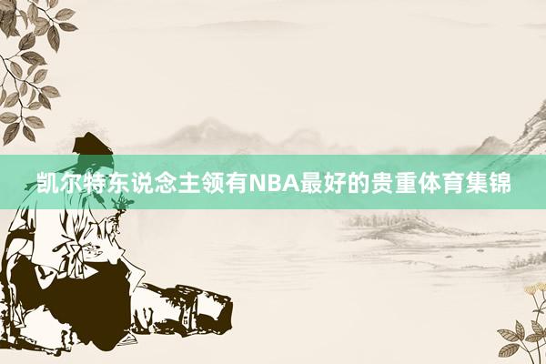 凯尔特东说念主领有NBA最好的贵重体育集锦