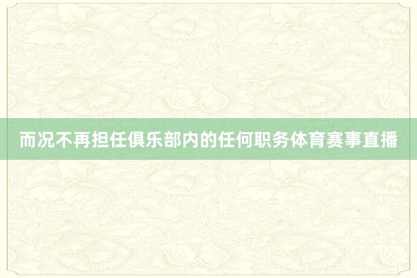 而况不再担任俱乐部内的任何职务体育赛事直播