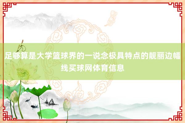 足够算是大学篮球界的一说念极具特点的靓丽边幅线买球网体育信息