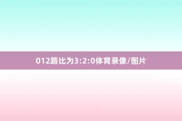 012路比为3:2:0体育录像/图片